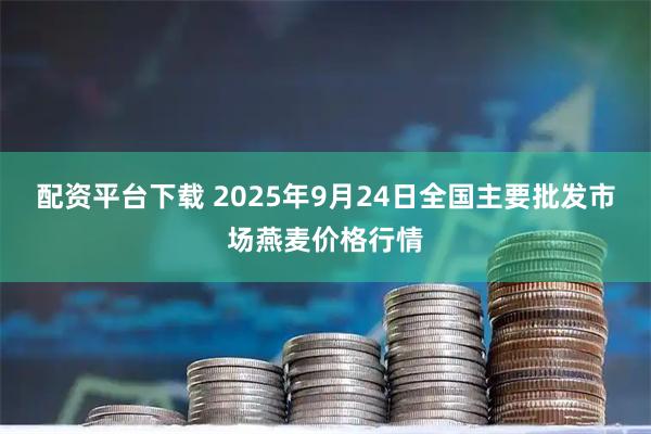 配资平台下载 2025年9月24日全国主要批发市场燕麦价格行情