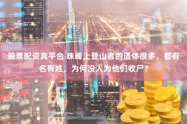 股票配资真平台 珠峰上登山者的遗体很多，都有名有姓，为何没人为他们收尸？
